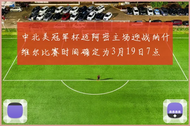 中北美冠军杯迈阿密主场迎战纳什维尔比赛时间确定为3月19日7点