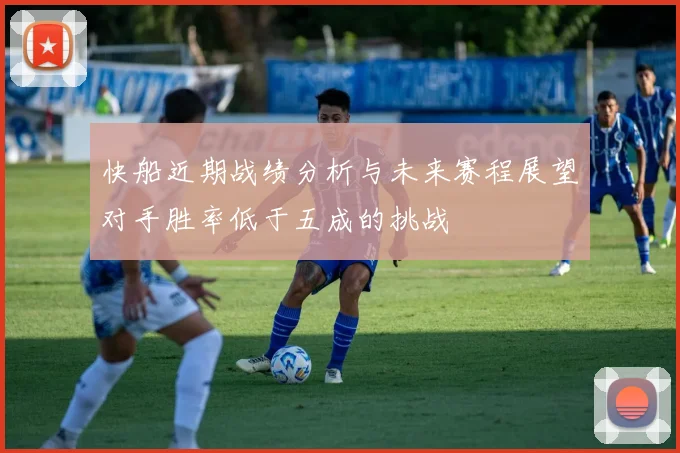 快船近期战绩分析与未来赛程展望对手胜率低于五成的挑战