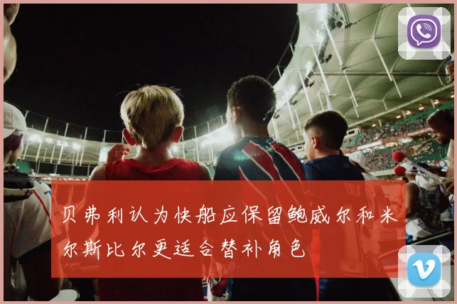 贝弗利认为快船应保留鲍威尔和米尔斯比尔更适合替补角色