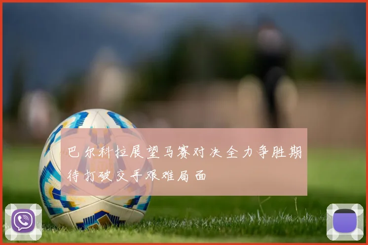 巴尔科拉展望马赛对决全力争胜期待打破交手艰难局面