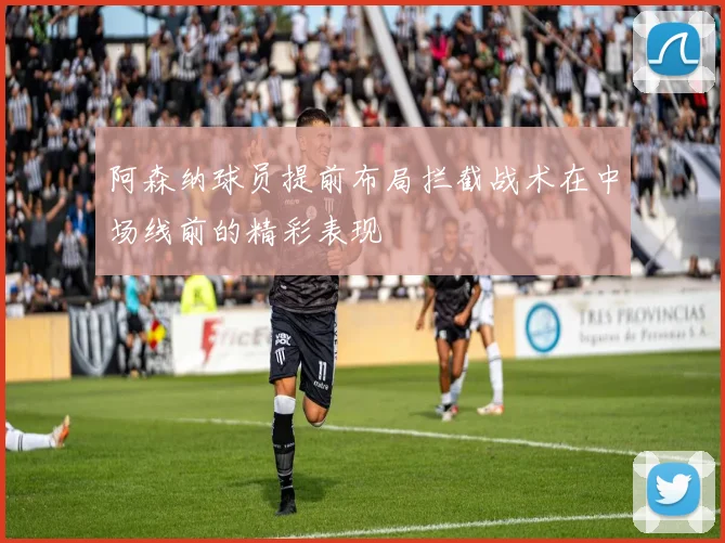 阿森纳球员提前布局拦截战术在中场线前的精彩表现